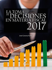 LA TOMA DE DECISIONES EN MATERIA FISCAL 2017